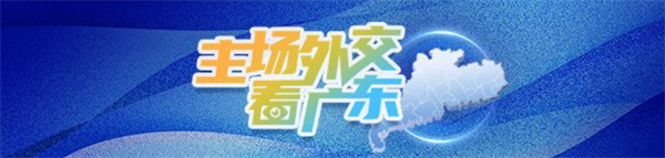主场外交彰显广东担当：各类高端会议和活动持续展现南粤魅力